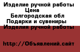 Изделие ручной работы › Цена ­ 300 - Белгородская обл. Подарки и сувениры » Изделия ручной работы   